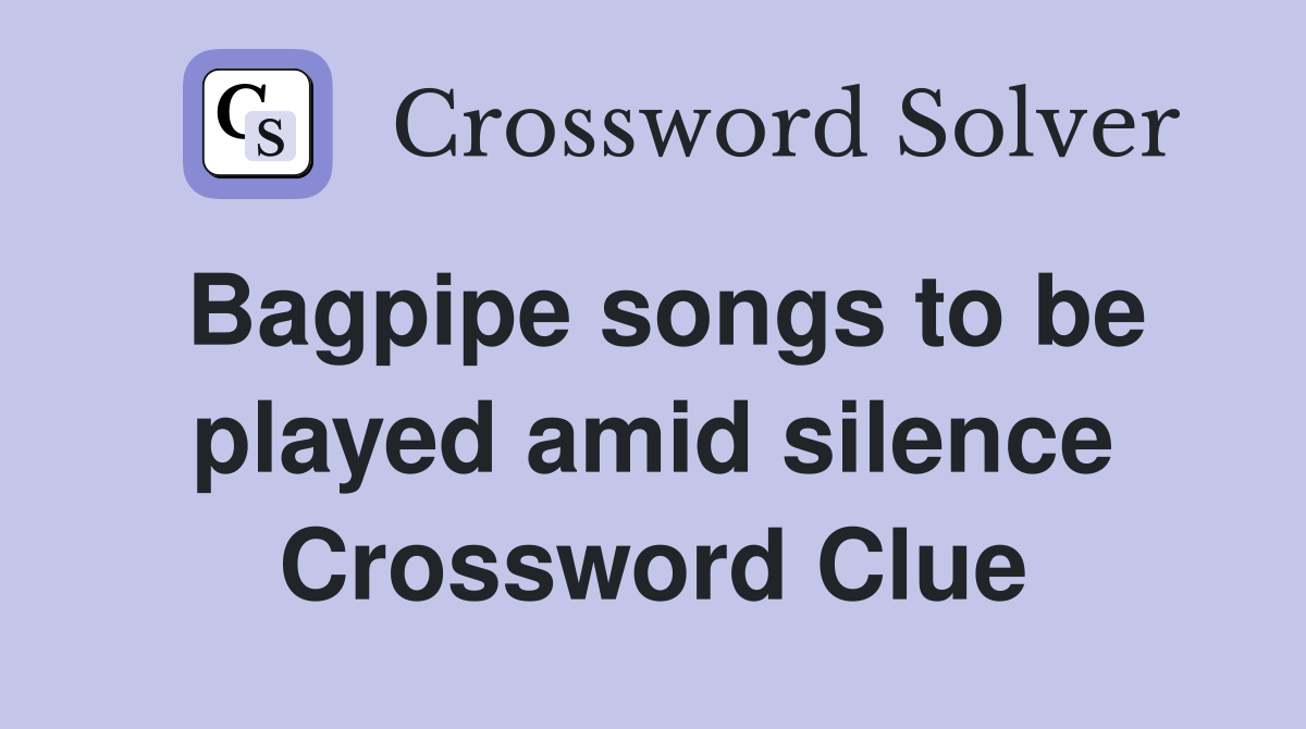 Bagpipe songs to be played amid silence Crossword Clue