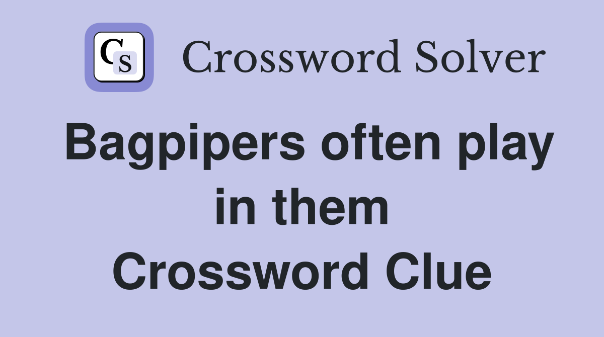 Bagpipers often play in them Crossword Clue