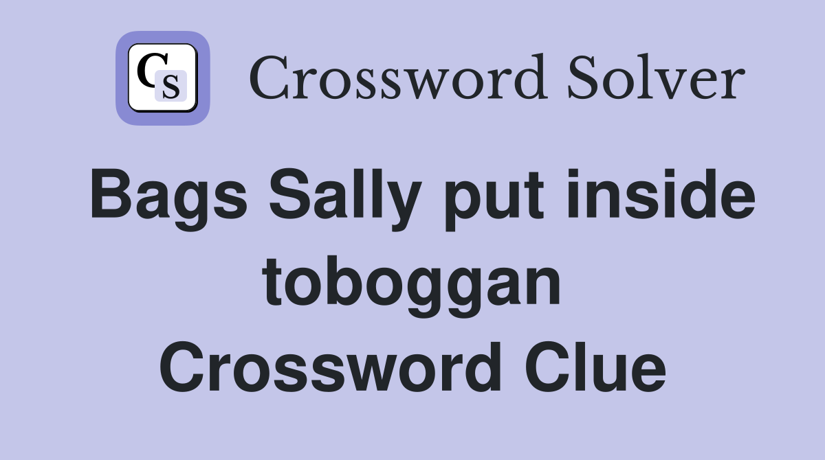 Bags Sally put inside toboggan Crossword Clue
