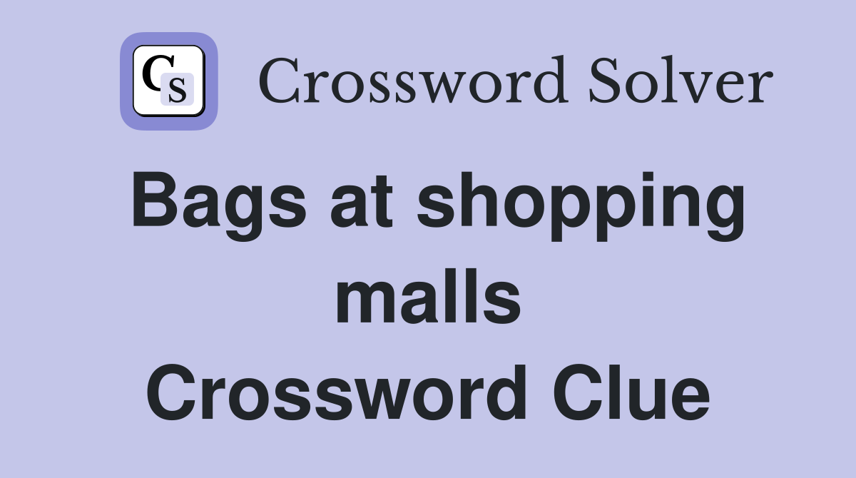 Bags at shopping malls Crossword Clue