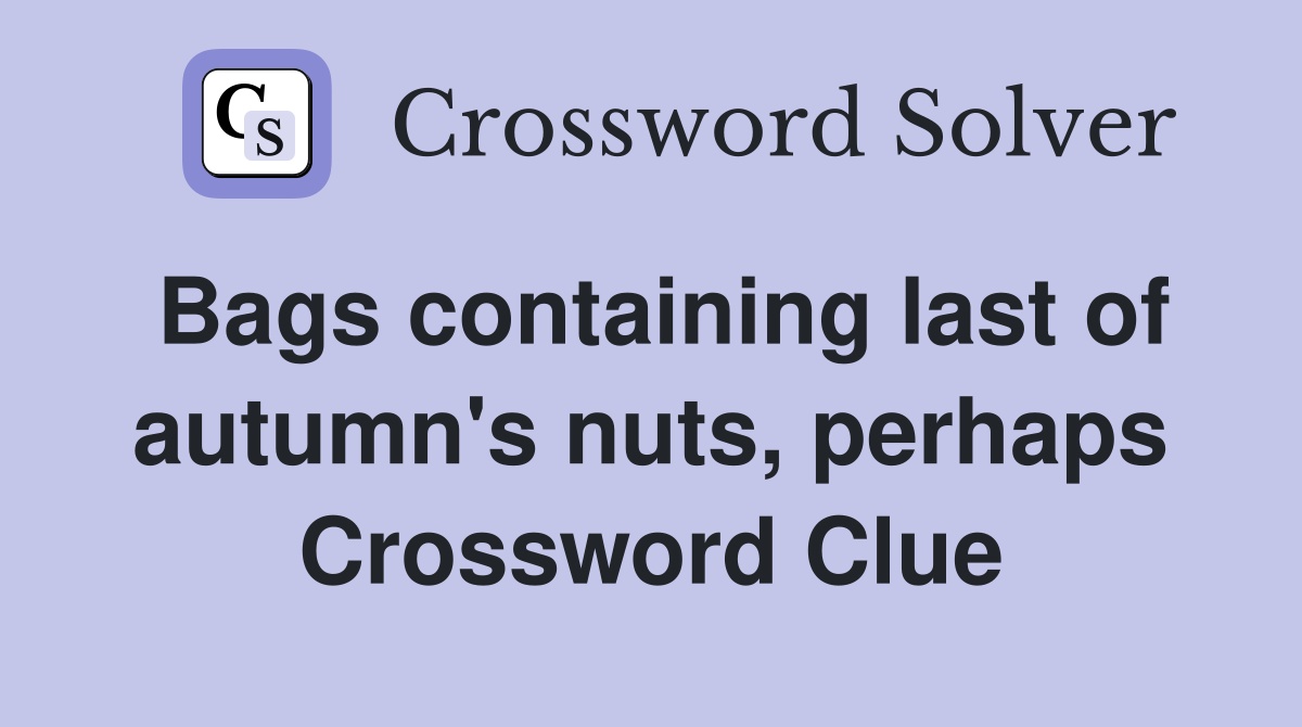 Bags containing last of autumn's nuts, perhaps Crossword Clue