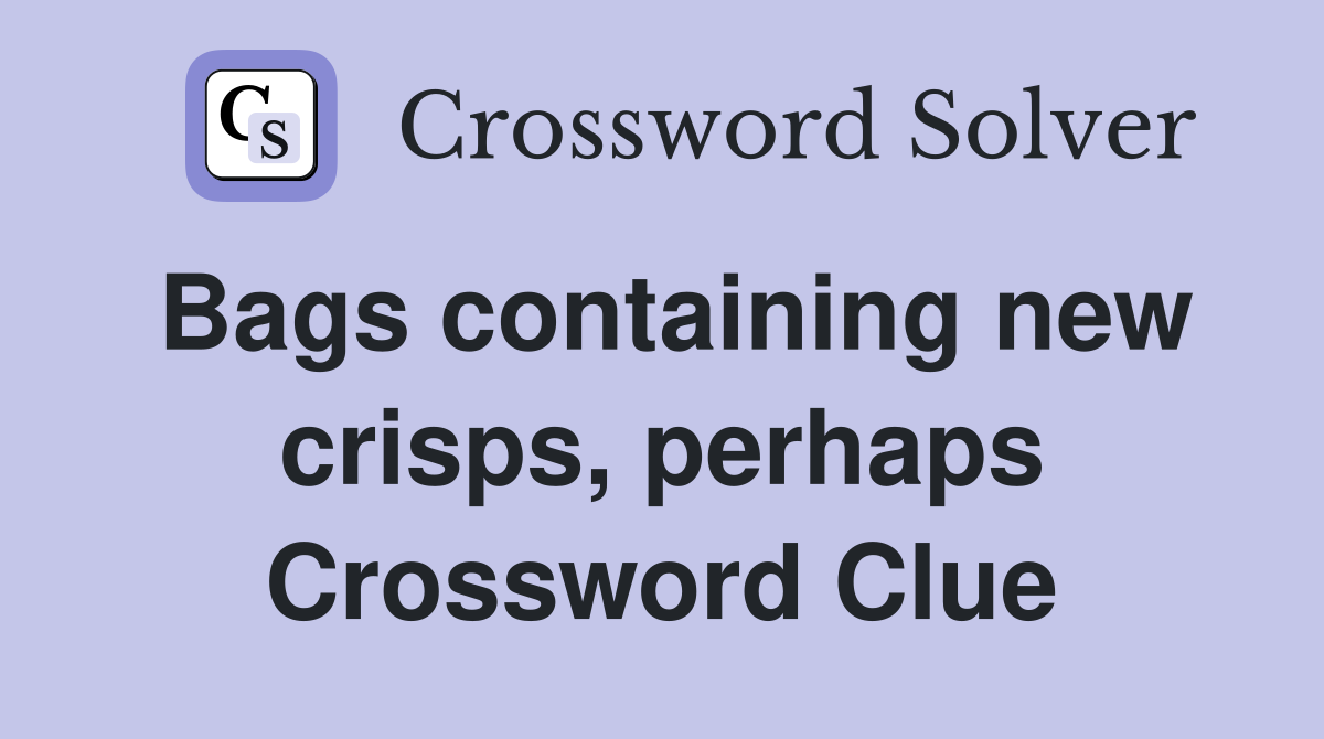 Bags containing new crisps, perhaps Crossword Clue