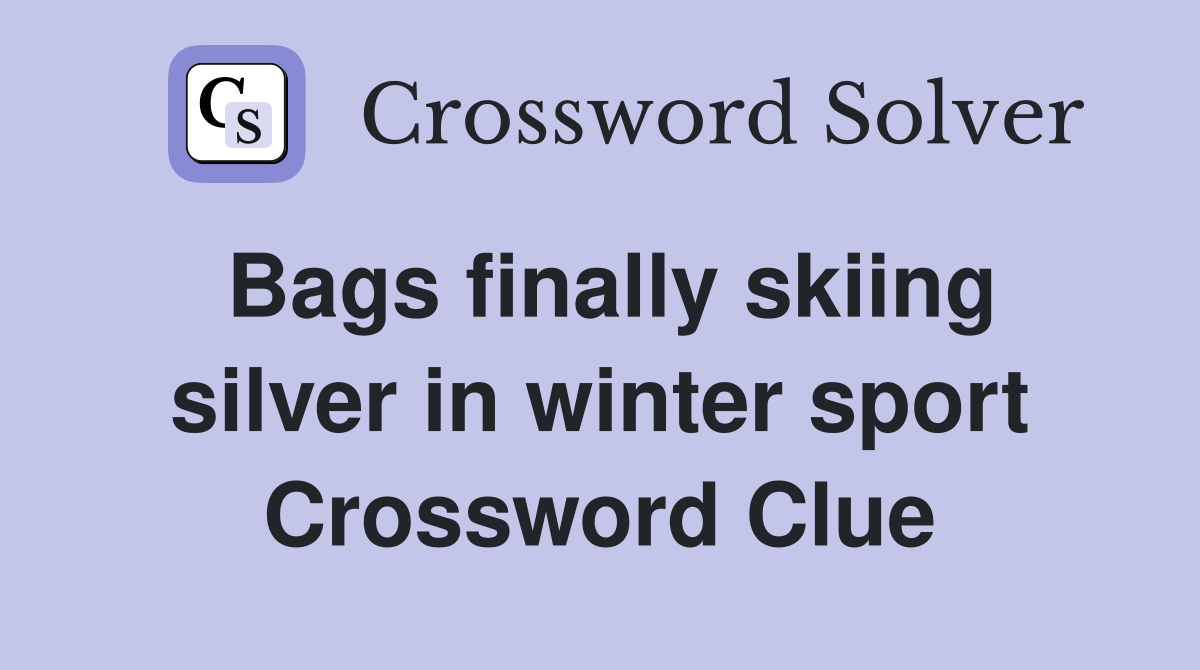 Bags finally skiing silver in winter sport Crossword Clue