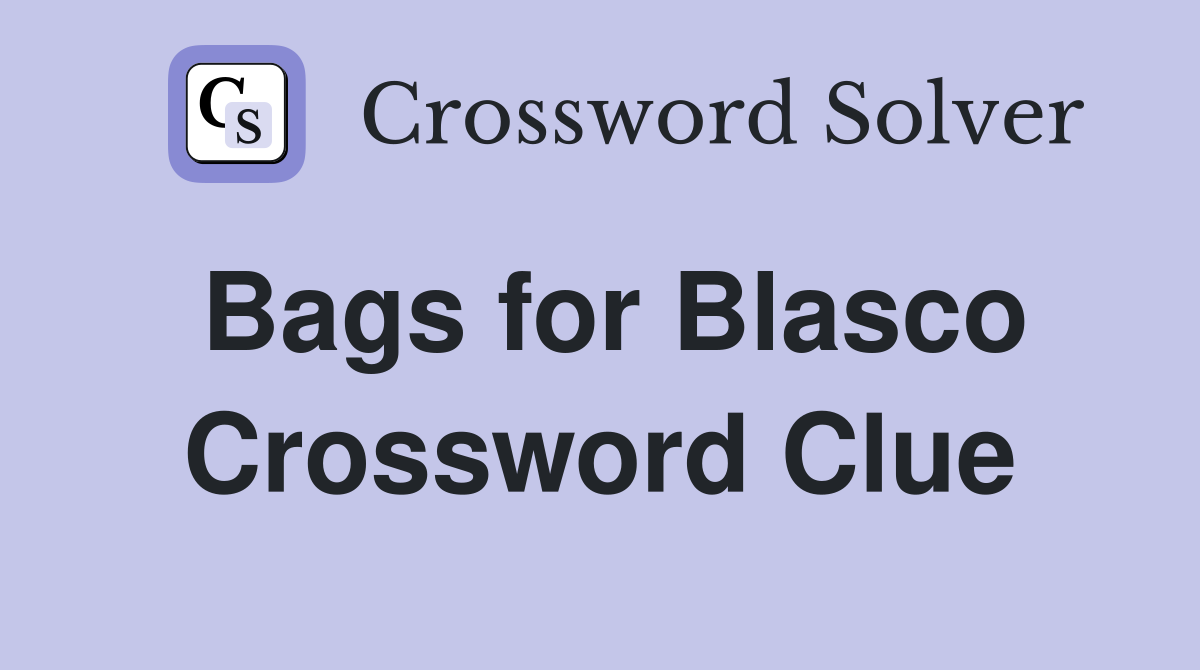 Bags for Blasco Crossword Clue