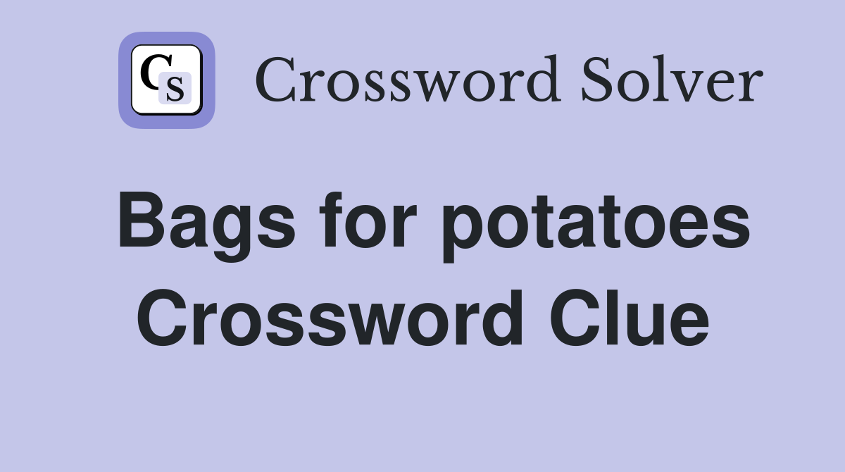 Bags for potatoes Crossword Clue