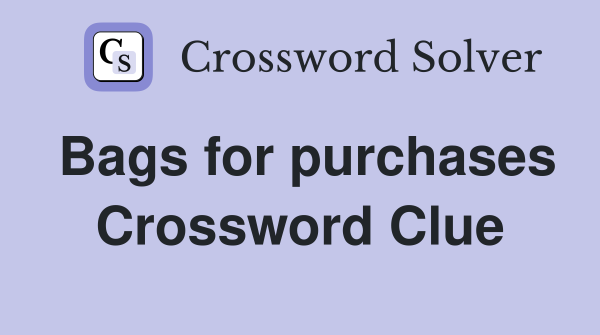 Bags for purchases Crossword Clue