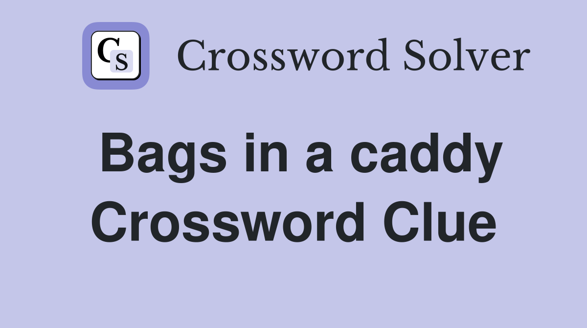Bags in a caddy Crossword Clue