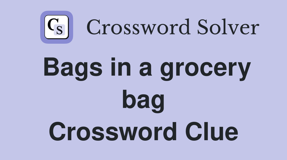 Bags in a grocery bag Crossword Clue