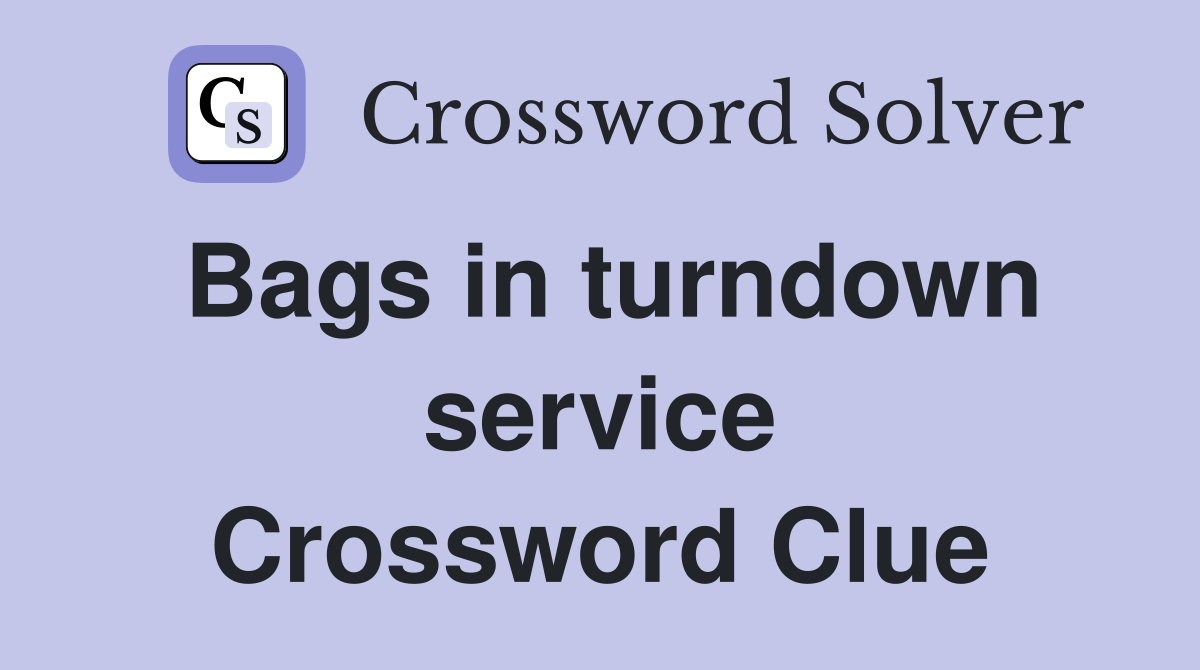 Bags in turndown service Crossword Clue