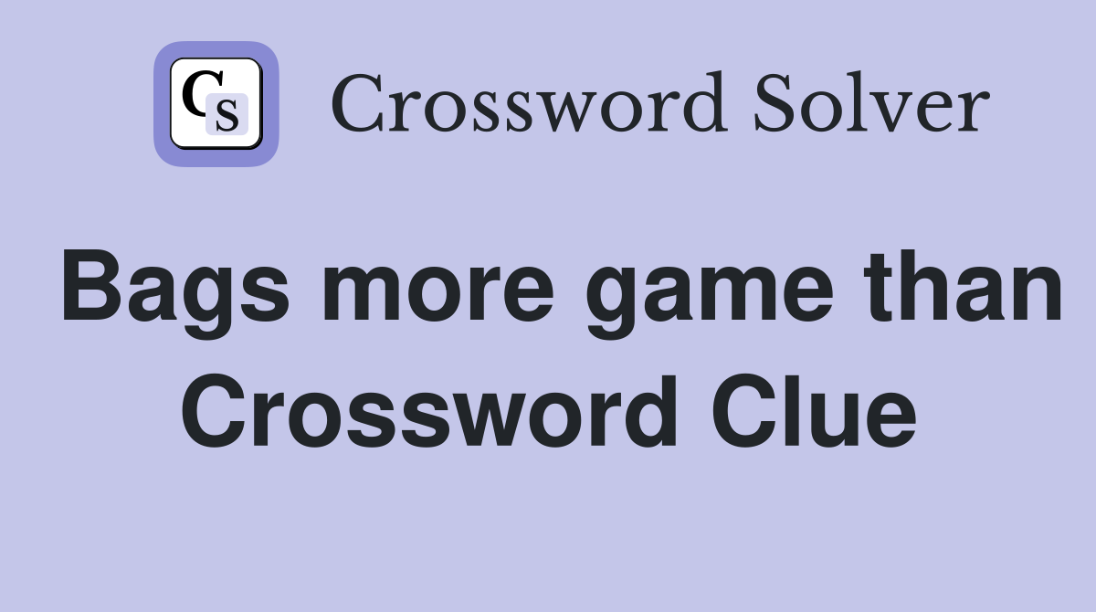 Bags more game than Crossword Clue