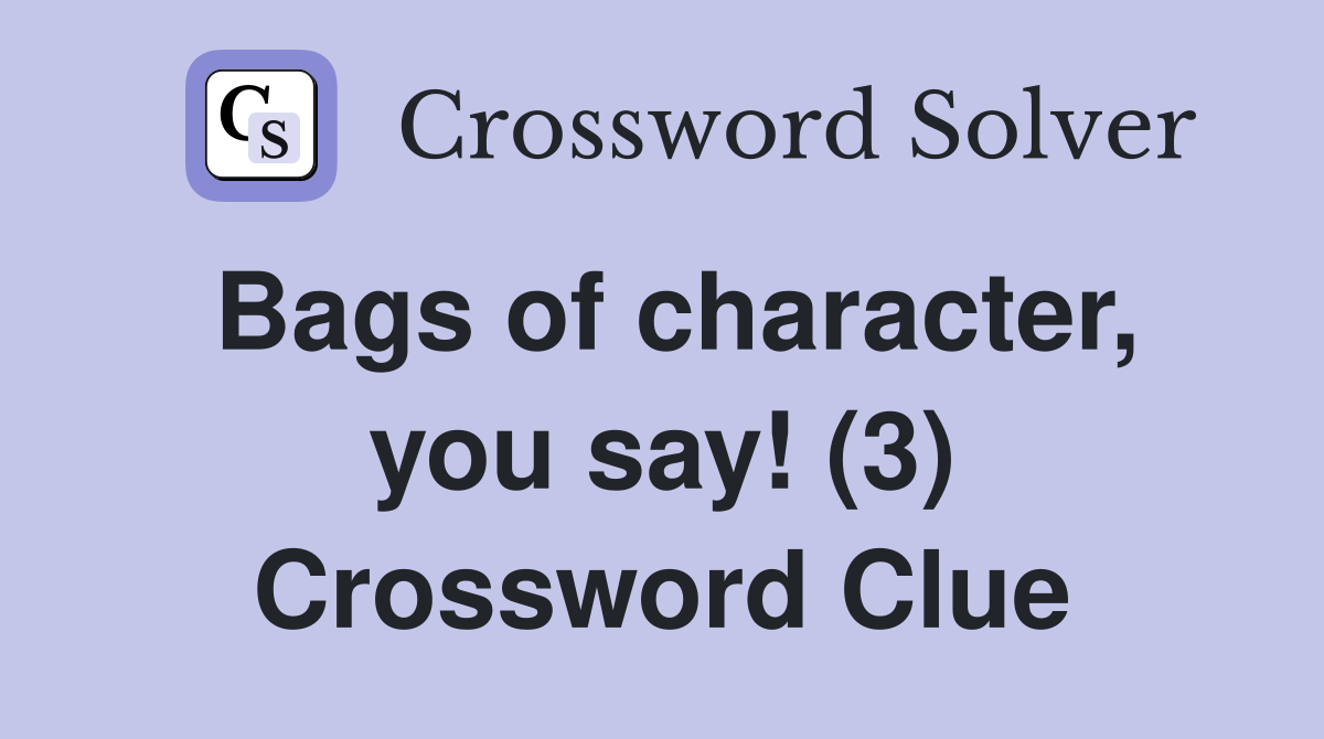 Bags of character, you say! (3) Crossword Clue