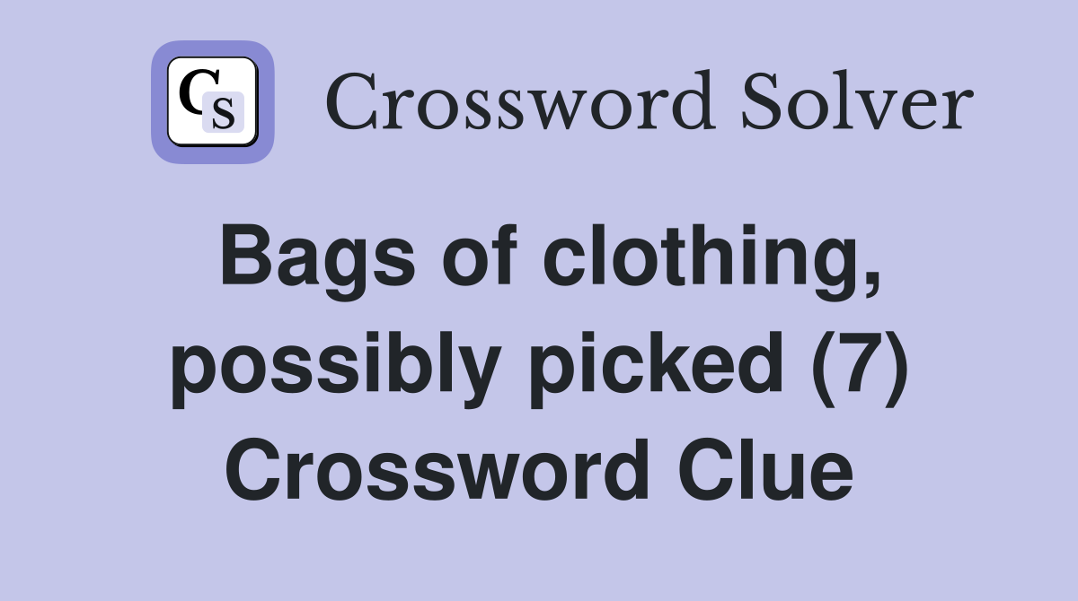 Bags of clothing, possibly picked (7) Crossword Clue