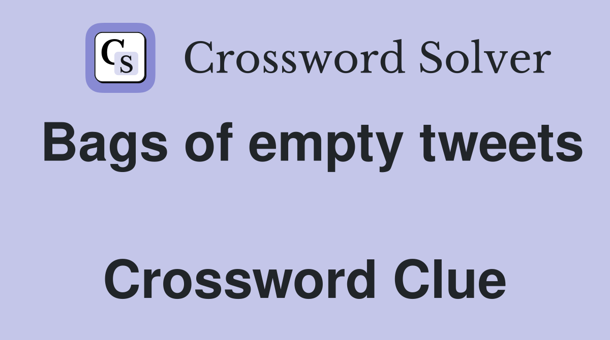 Bags of empty tweets  Crossword Clue