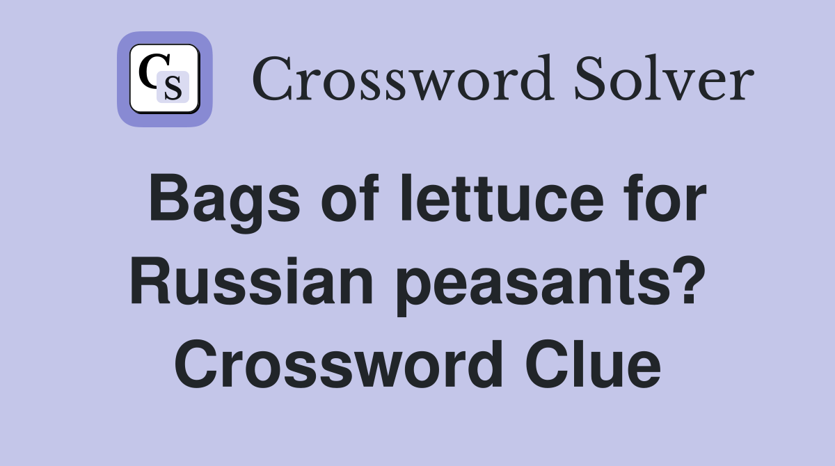 Bags of lettuce for Russian peasants? Crossword Clue