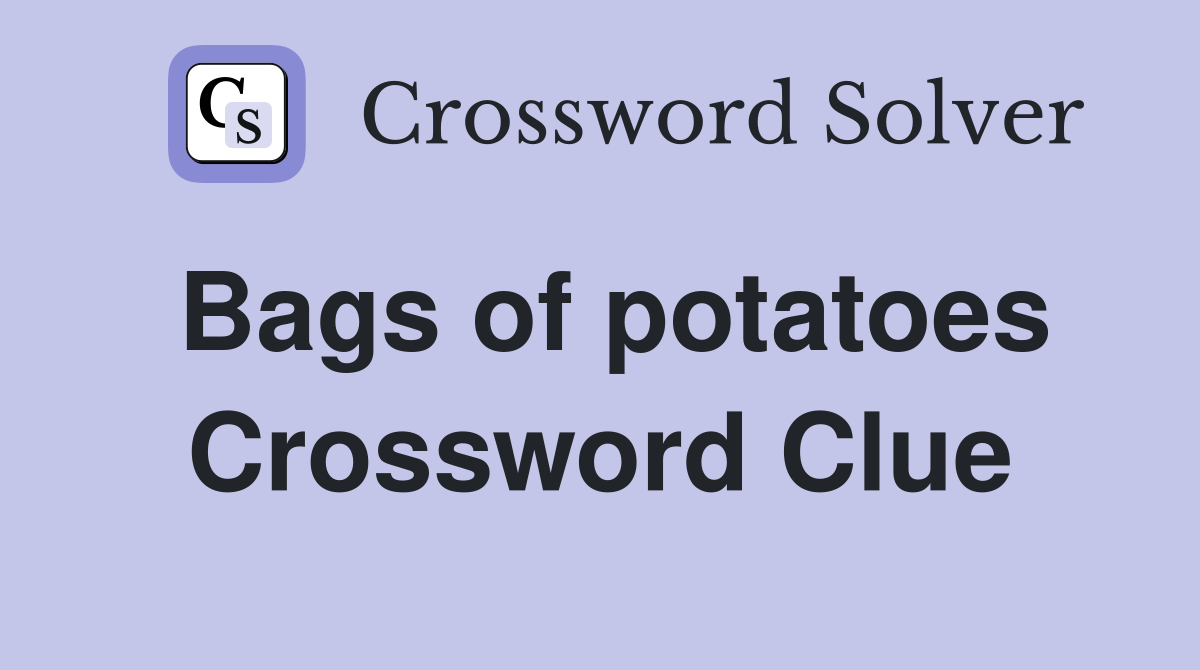 Bags of potatoes Crossword Clue