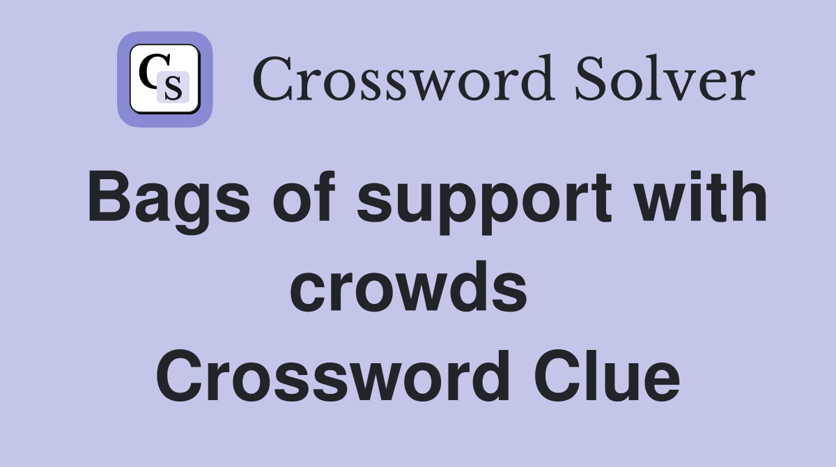 Bags of support with crowds  Crossword Clue