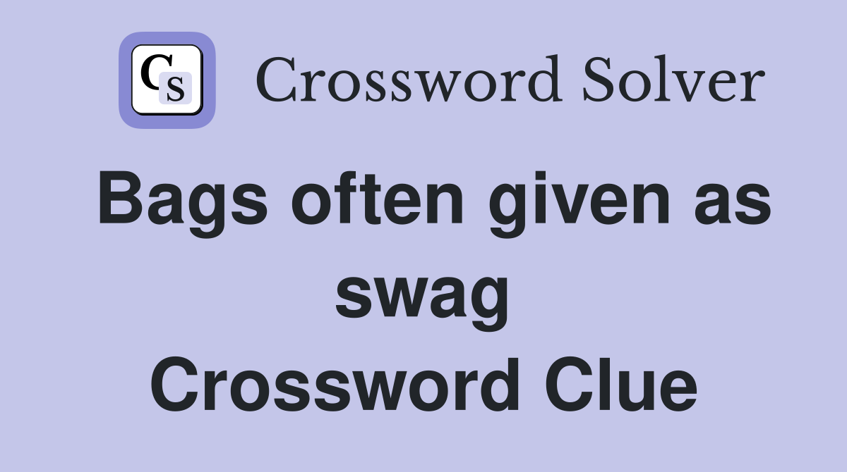 Bags often given as swag Crossword Clue