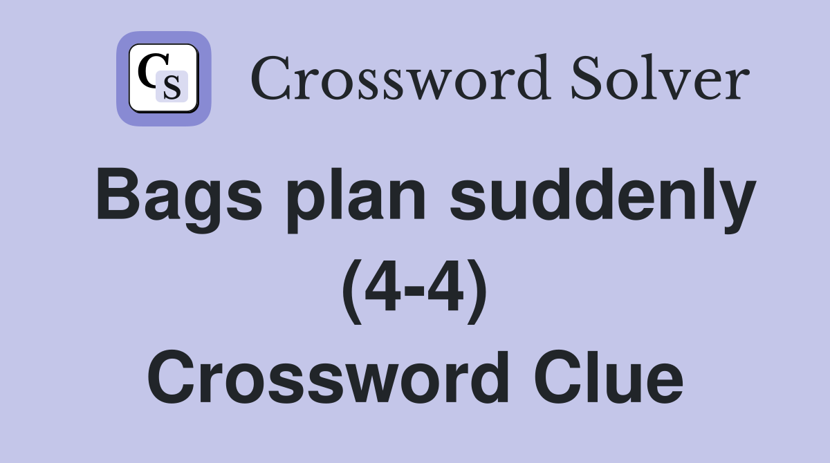 Bags plan suddenly (4-4) Crossword Clue