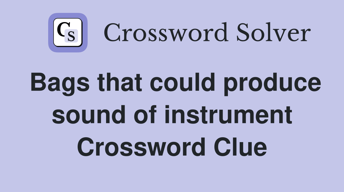 Bags that could produce sound of instrument Crossword Clue