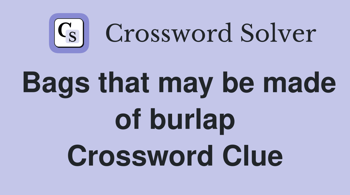 Bags that may be made of burlap Crossword Clue
