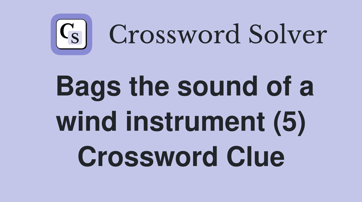 Bags the sound of a wind instrument (5) Crossword Clue