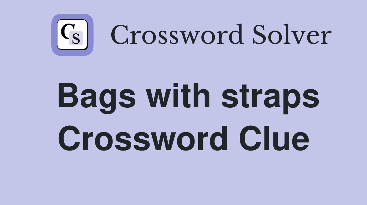 Bags with straps Crossword Clue