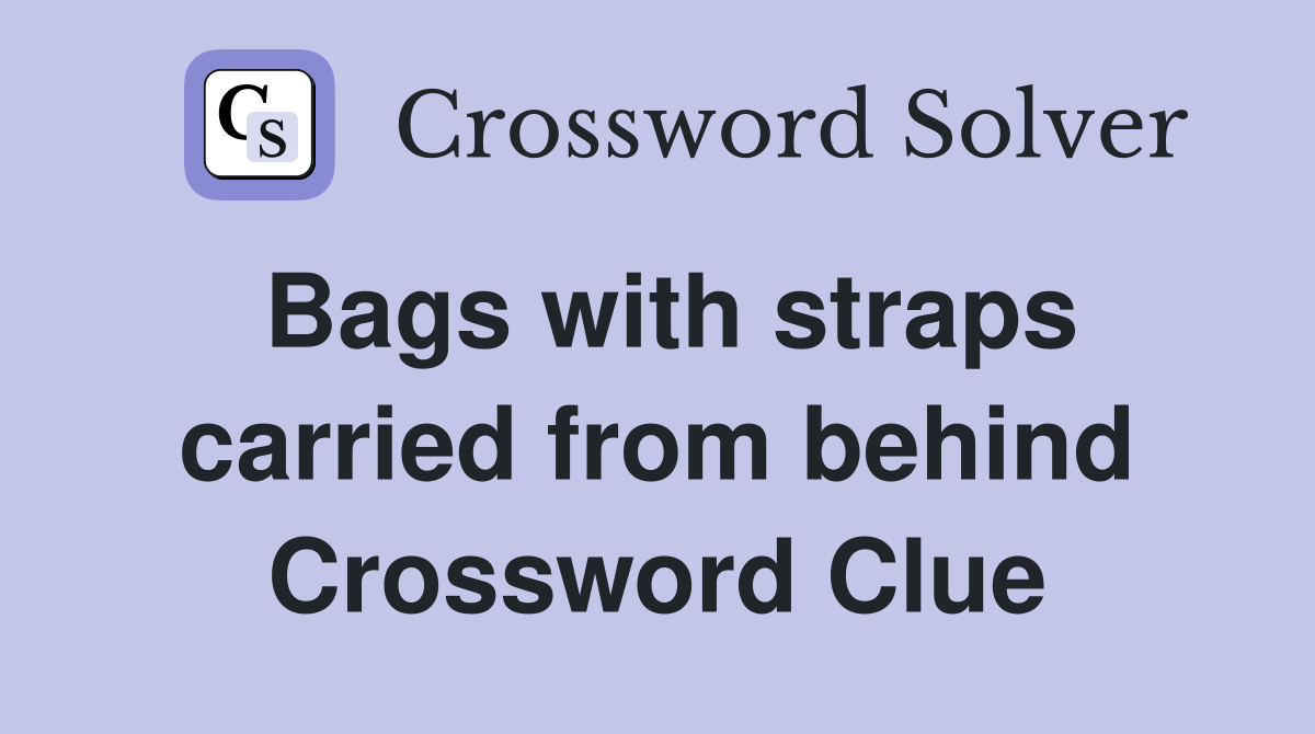 Bags with straps carried from behind Crossword Clue