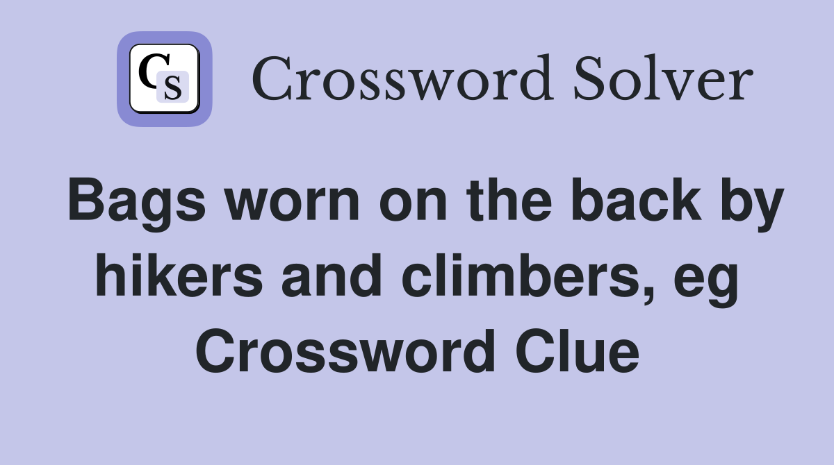 Bags worn on the back by hikers and climbers, eg Crossword Clue