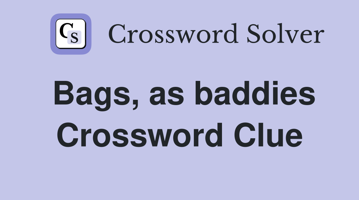 Bags, as baddies Crossword Clue