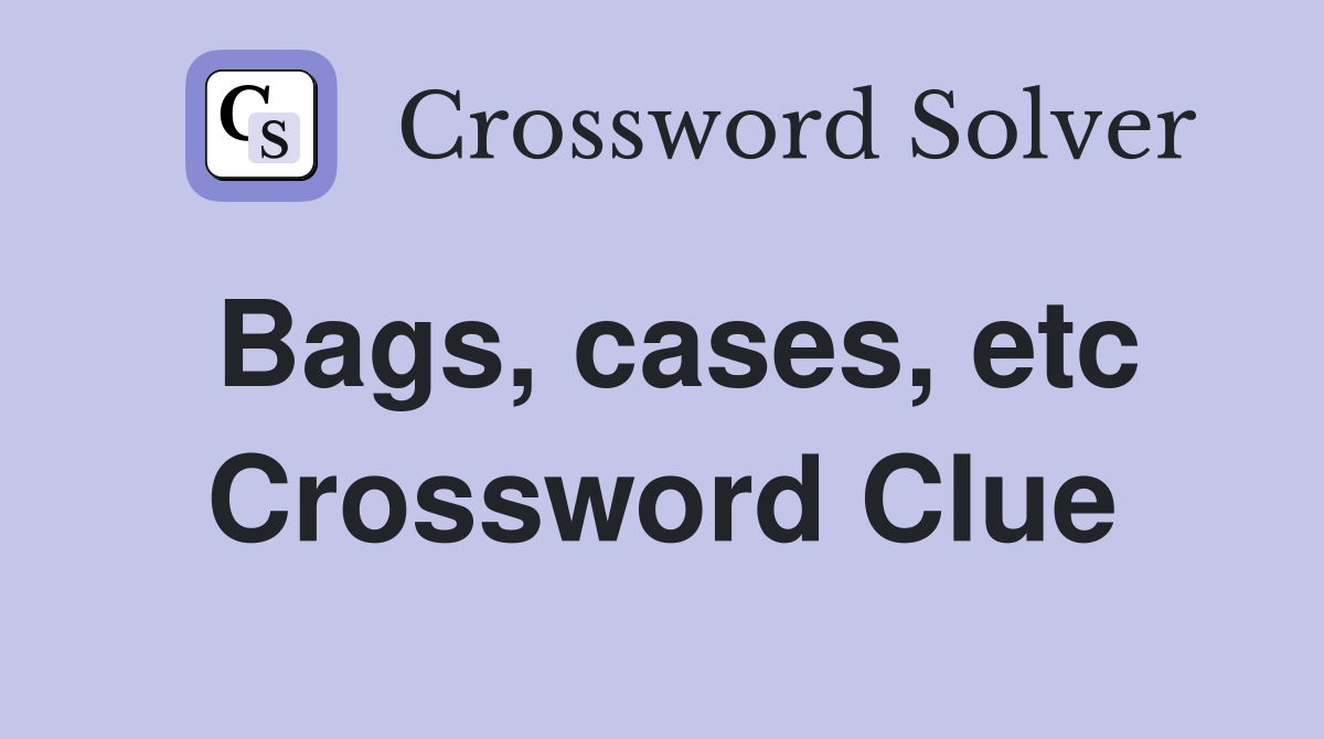 Bags, cases, etc Crossword Clue