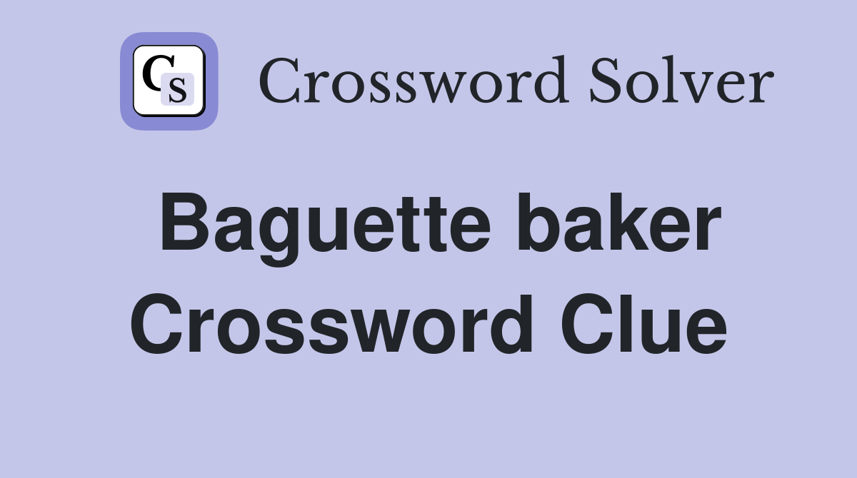Baguette baker Crossword Clue