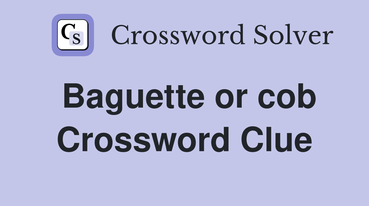 Baguette or cob Crossword Clue