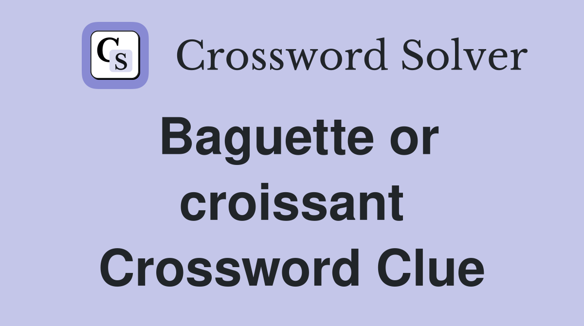 Baguette or croissant Crossword Clue
