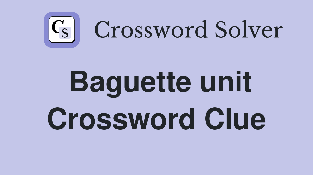 Baguette unit Crossword Clue