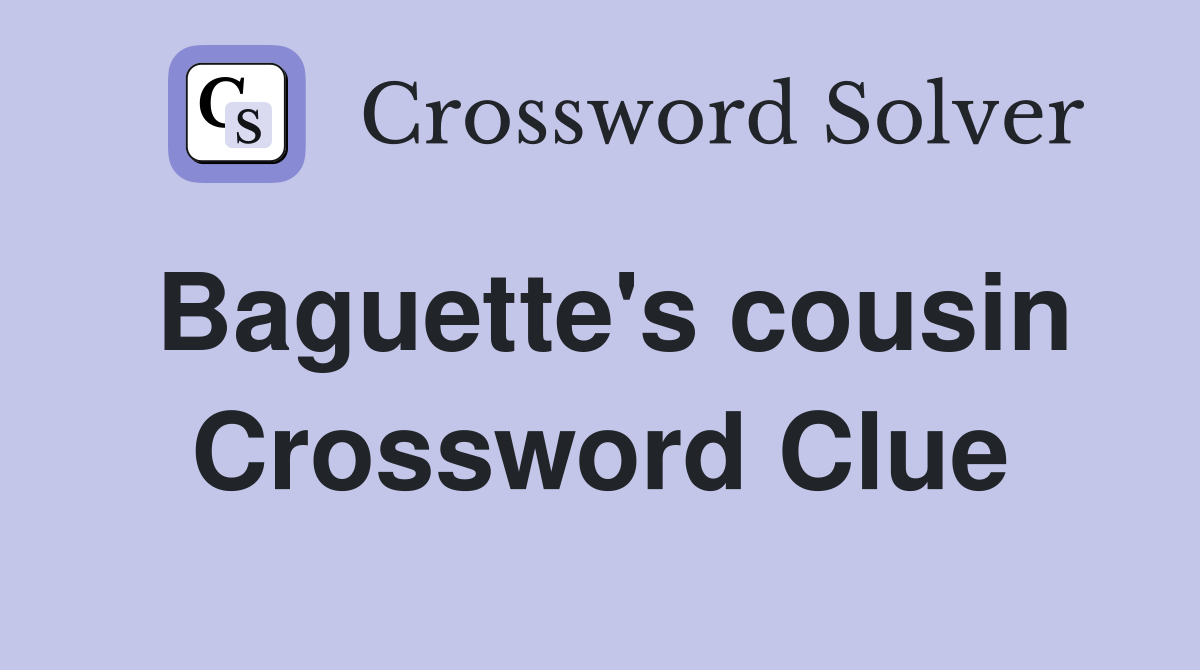 Baguette's cousin Crossword Clue