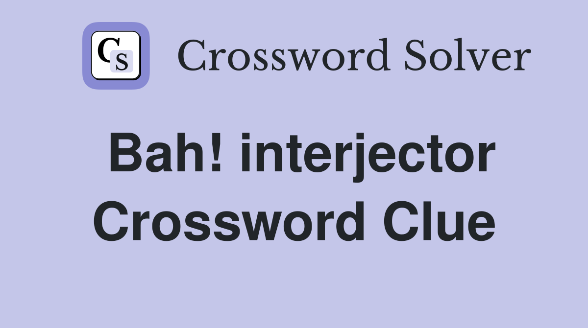 Bah! interjector Crossword Clue