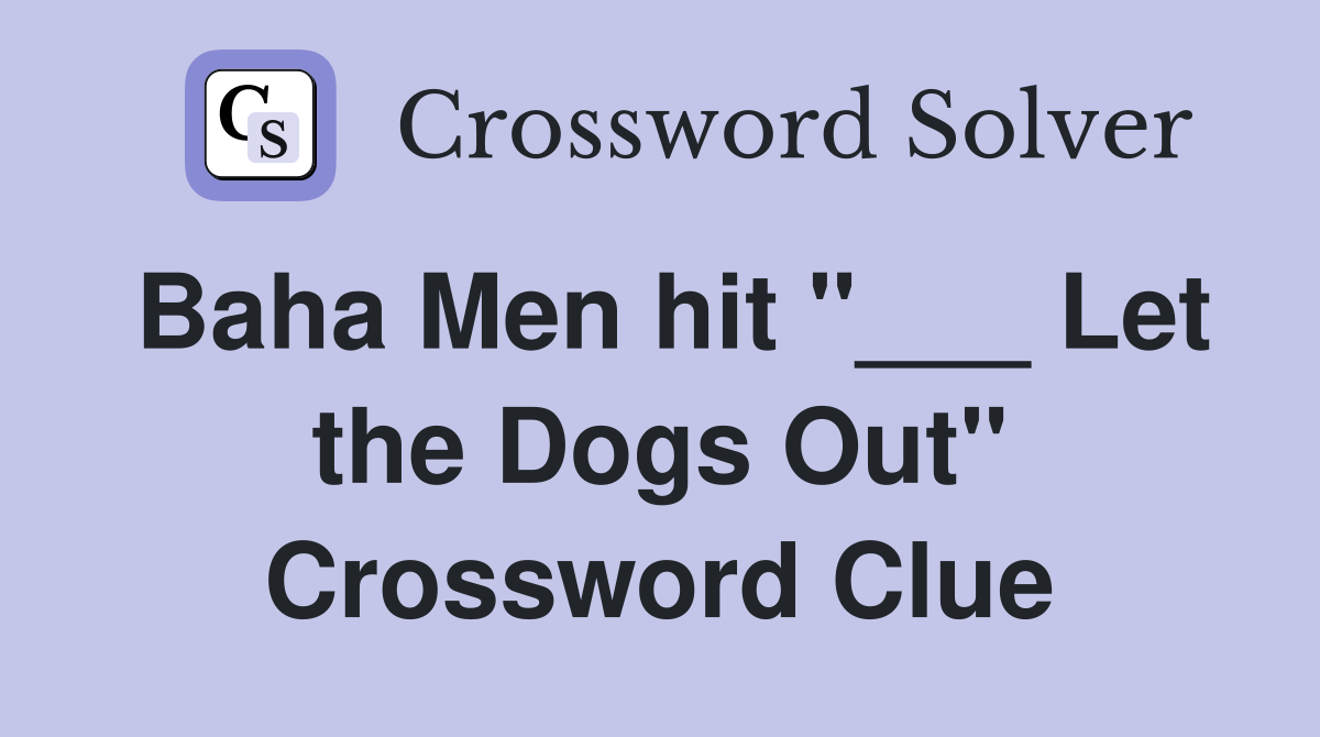 Baha Men hit "___ Let the Dogs Out" Crossword Clue
