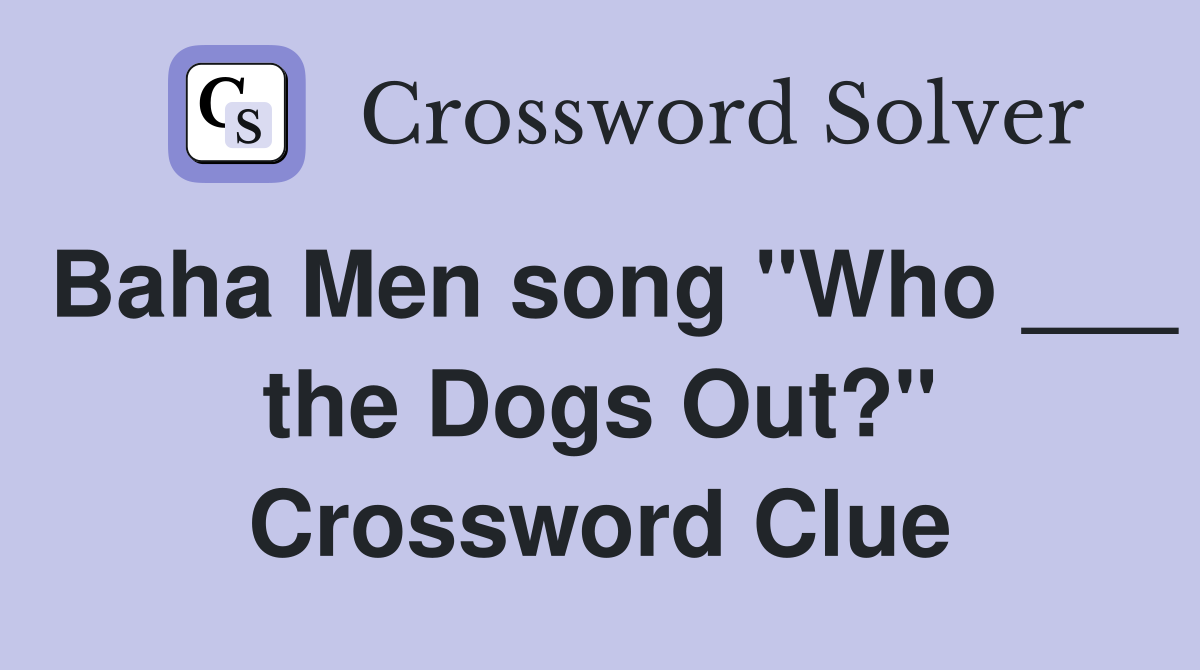 Baha Men song "Who ___ the Dogs Out?" Crossword Clue