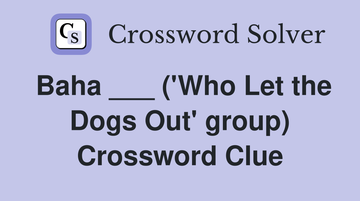 Baha ___ ('Who Let the Dogs Out' group) Crossword Clue