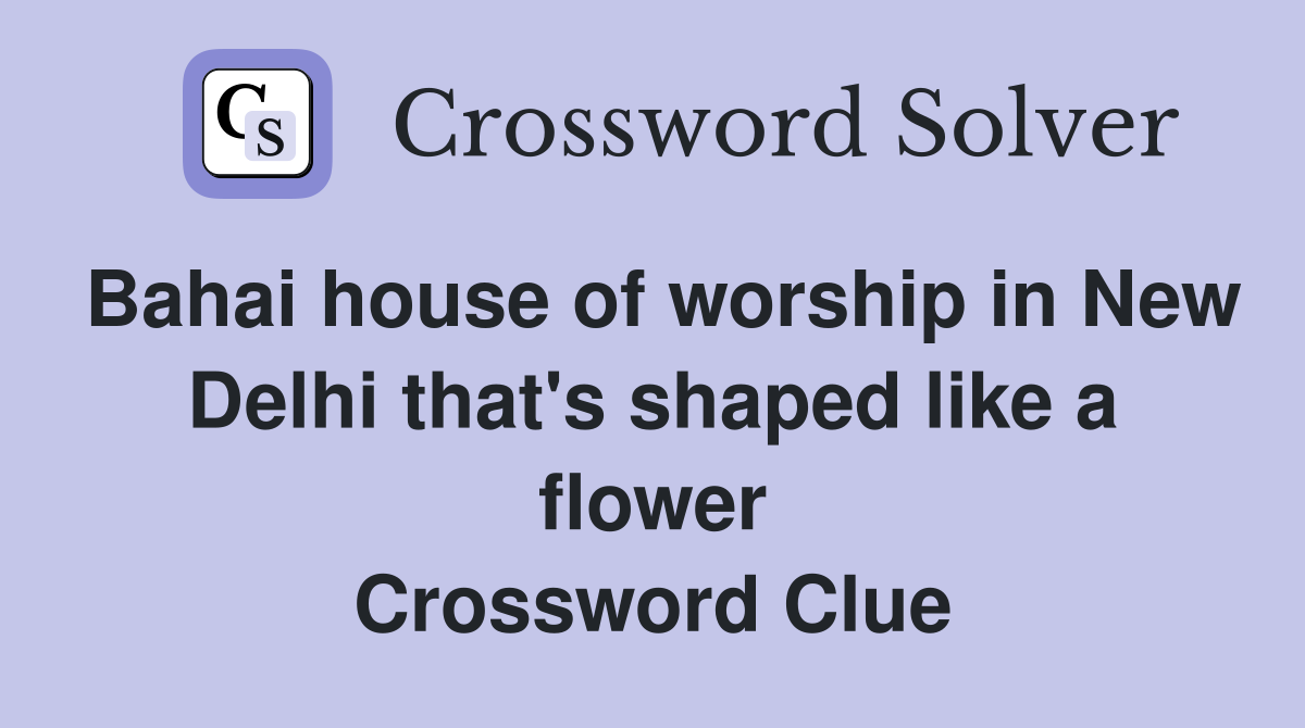 Bahai house of worship in New Delhi that's shaped like a flower Crossword Clue