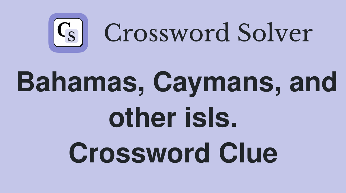 Bahamas, Caymans, and other isls. Crossword Clue