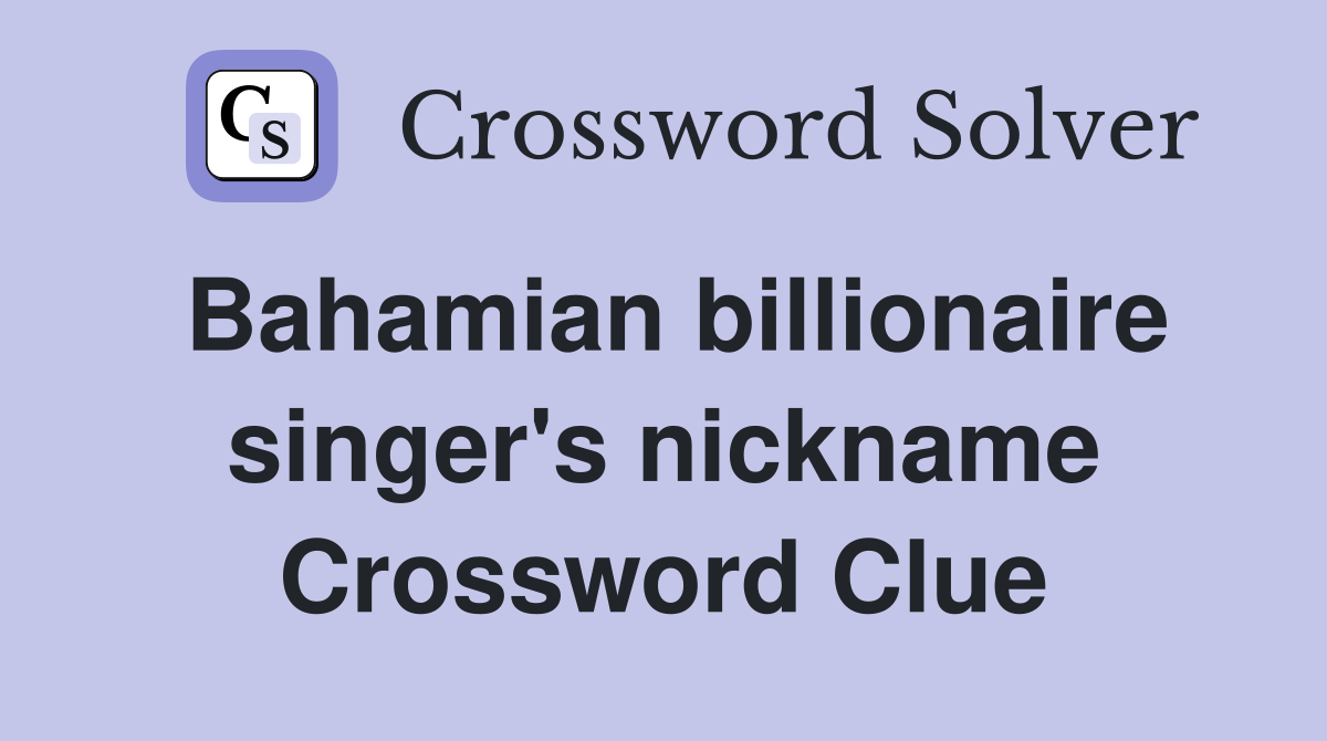 Bahamian billionaire singer's nickname Crossword Clue