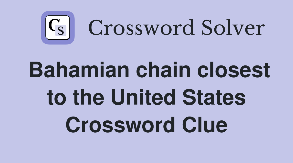 Bahamian chain closest to the United States Crossword Clue
