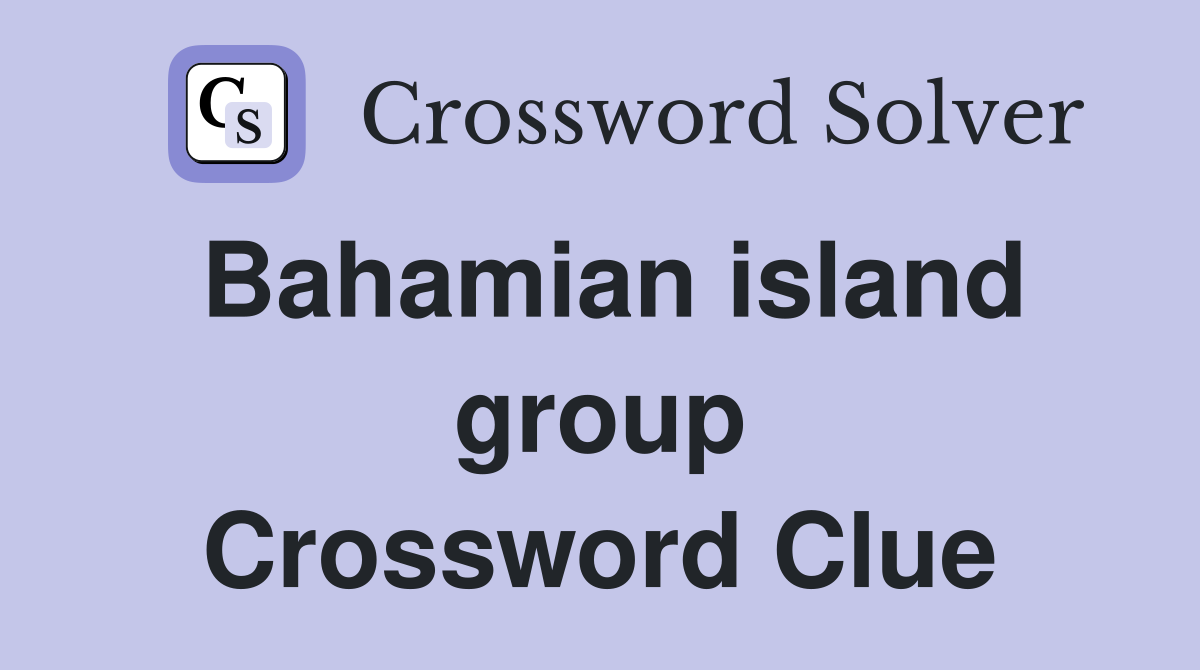 Bahamian island group Crossword Clue
