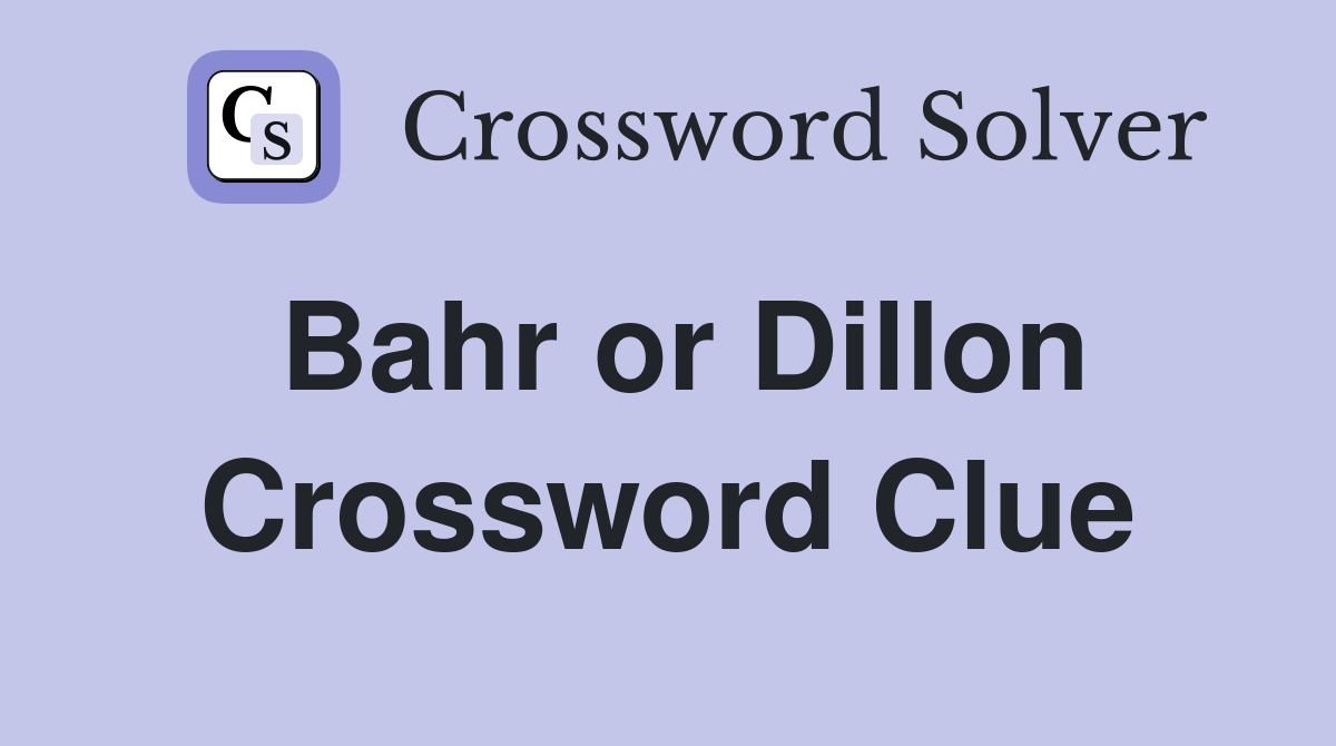 Bahr or Dillon Crossword Clue