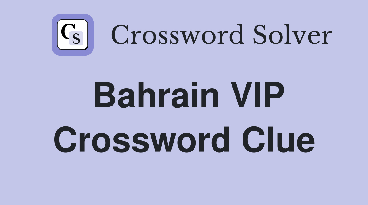 Bahrain VIP Crossword Clue