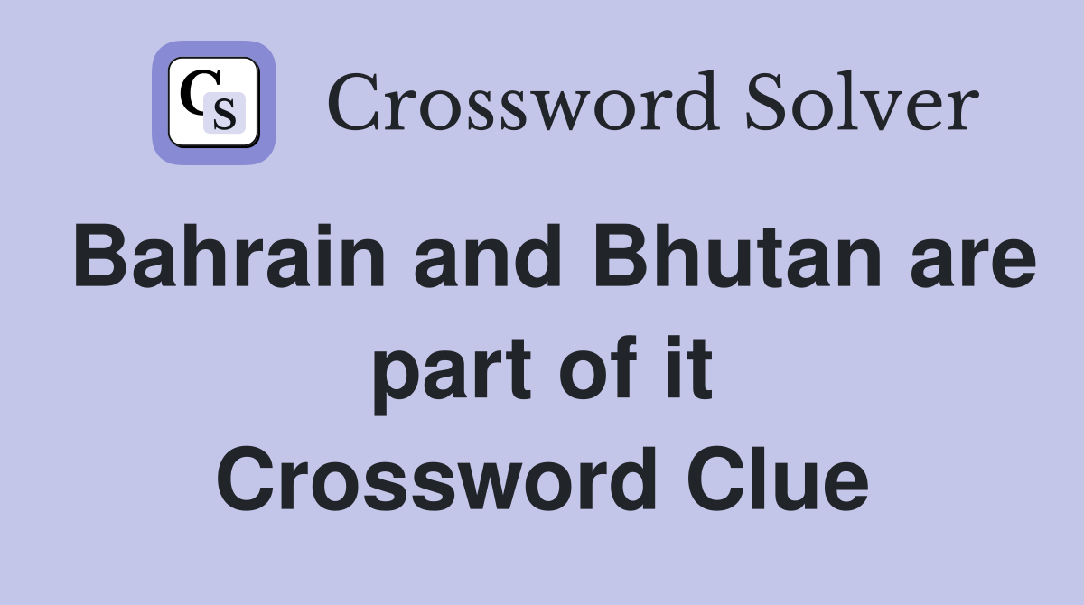 Bahrain and Bhutan are part of it Crossword Clue