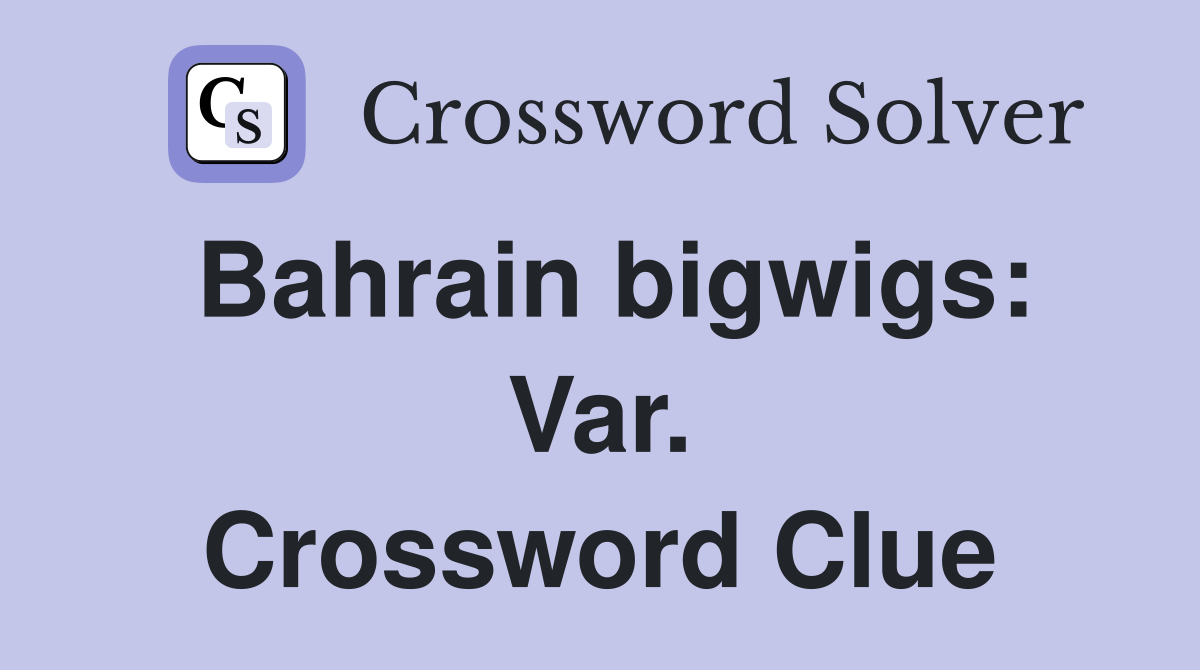 Bahrain bigwigs: Var. Crossword Clue