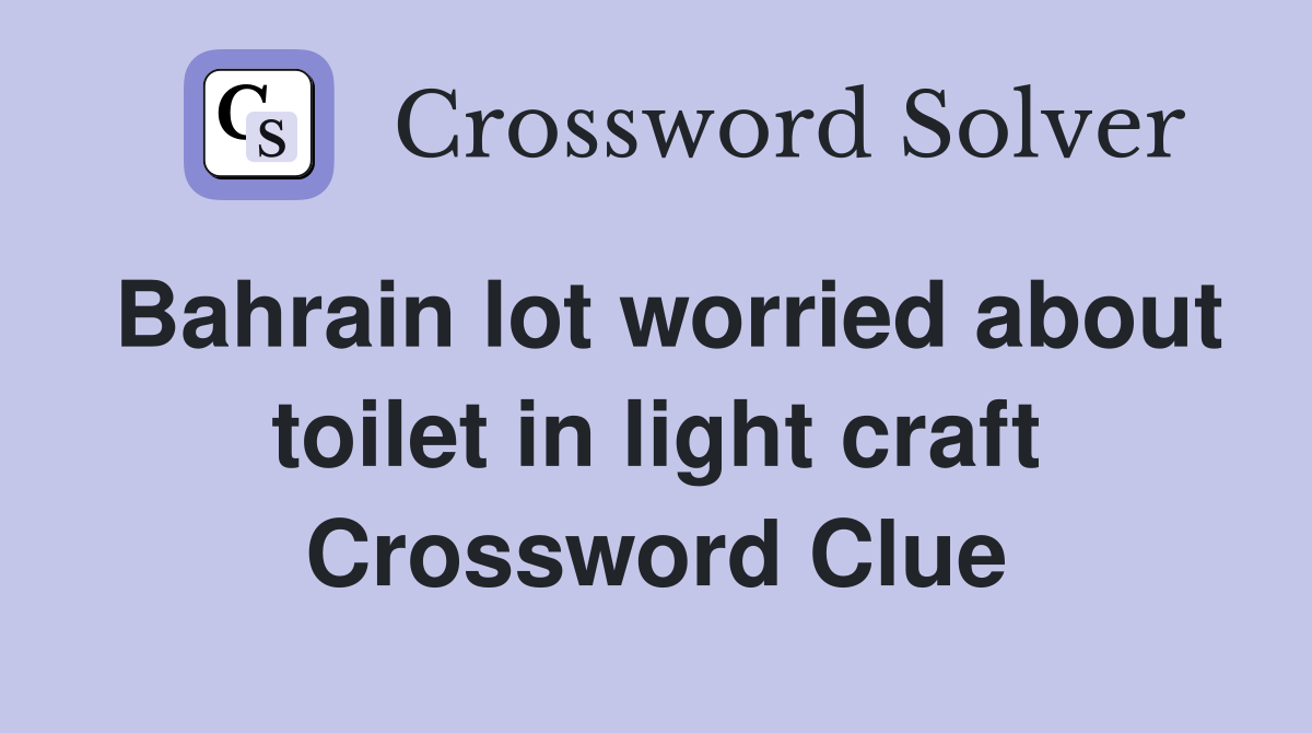 Bahrain lot worried about toilet in light craft Crossword Clue