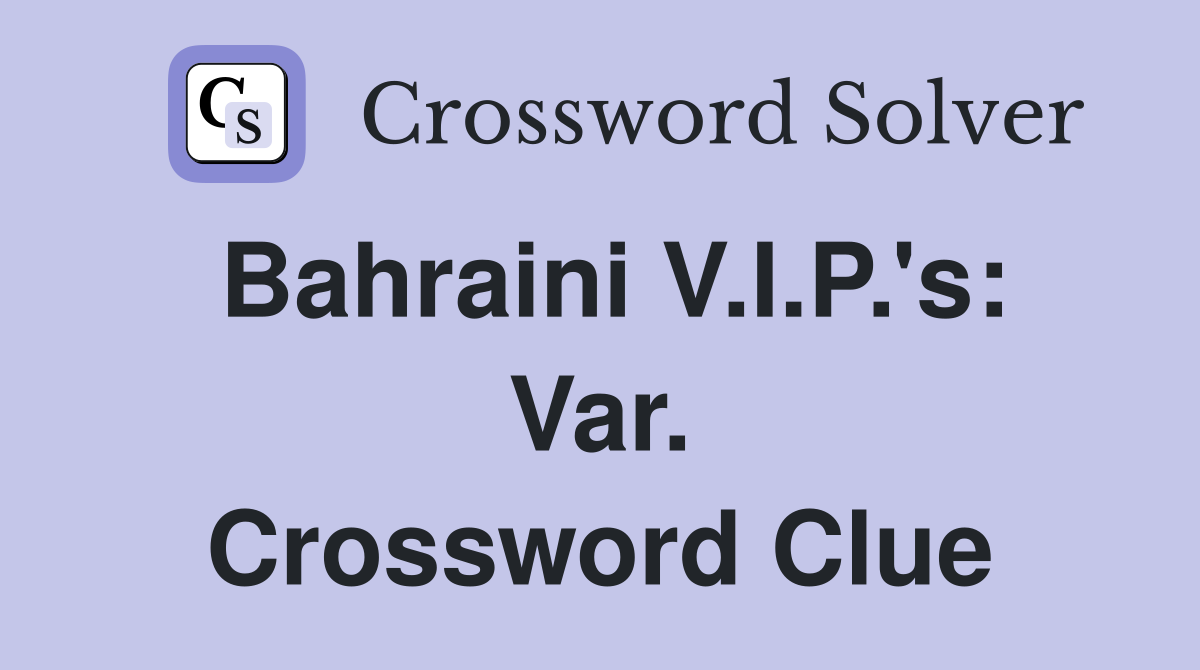 Bahraini V.I.P.'s: Var. Crossword Clue